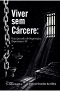 Viver sem Cárcere: Uma jornada de Superação, Esperança e Fé